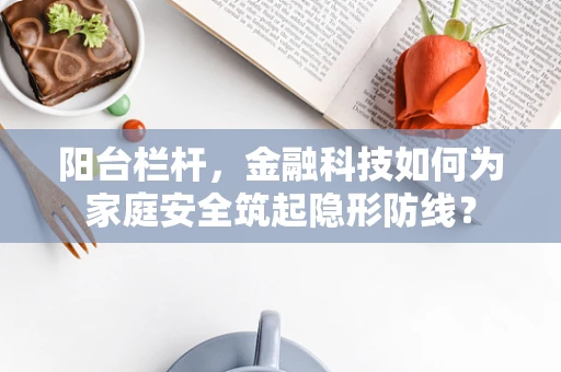 阳台栏杆，金融科技如何为家庭安全筑起隐形防线？