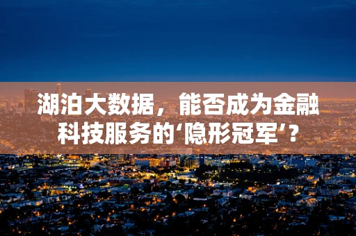 湖泊大数据，能否成为金融科技服务的‘隐形冠军’？