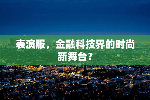 表演服，金融科技界的时尚新舞台？