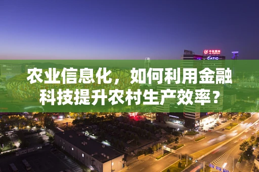 农业信息化，如何利用金融科技提升农村生产效率？