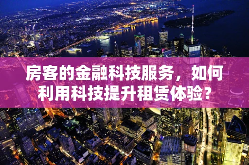 房客的金融科技服务，如何利用科技提升租赁体验？