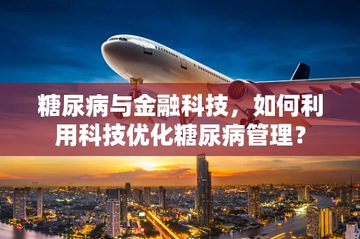 糖尿病与金融科技，如何利用科技优化糖尿病管理？