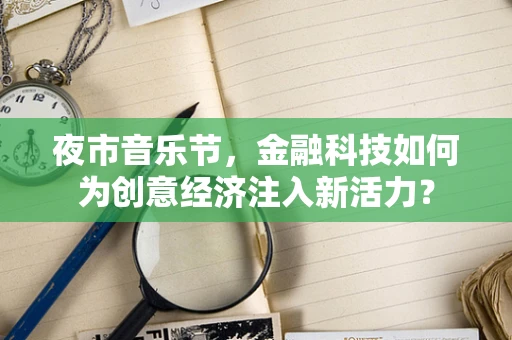 夜市音乐节，金融科技如何为创意经济注入新活力？