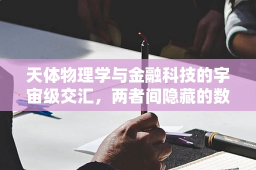 天体物理学与金融科技的宇宙级交汇，两者间隐藏的数学之美
