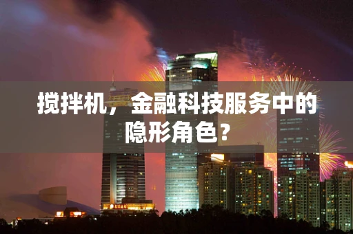 搅拌机，金融科技服务中的隐形角色？