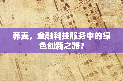 荞麦，金融科技服务中的绿色创新之路？