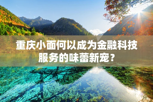 重庆小面何以成为金融科技服务的味蕾新宠？