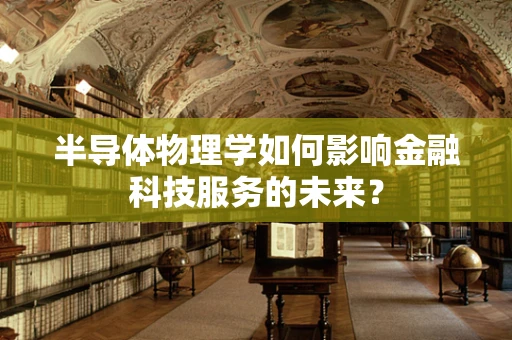半导体物理学如何影响金融科技服务的未来？