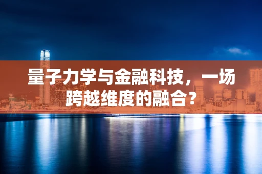 量子力学与金融科技，一场跨越维度的融合？