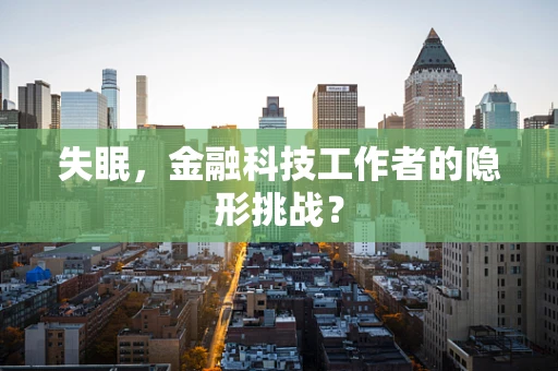 失眠，金融科技工作者的隐形挑战？