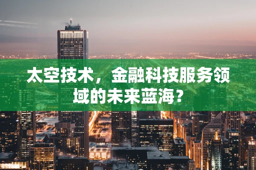 太空技术，金融科技服务领域的未来蓝海？