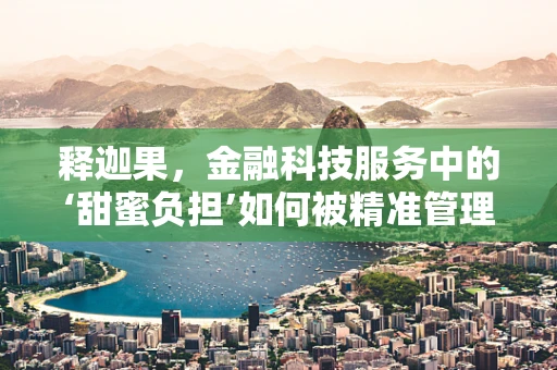释迦果，金融科技服务中的‘甜蜜负担’如何被精准管理？