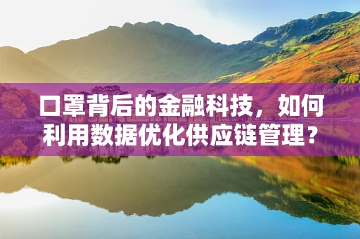 口罩背后的金融科技，如何利用数据优化供应链管理？