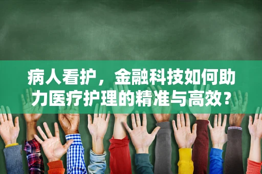 病人看护，金融科技如何助力医疗护理的精准与高效？