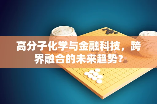 高分子化学与金融科技，跨界融合的未来趋势？