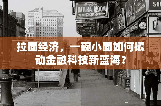 拉面经济，一碗小面如何撬动金融科技新蓝海？