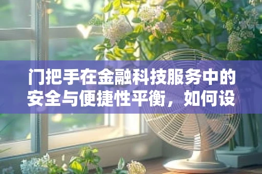 门把手在金融科技服务中的安全与便捷性平衡，如何设计？