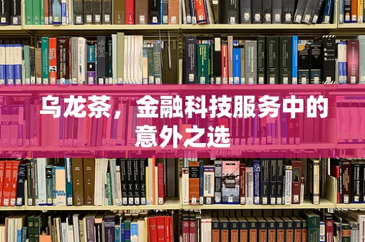 乌龙茶，金融科技服务中的意外之选