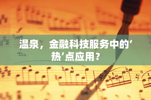 温泉，金融科技服务中的‘热’点应用？
