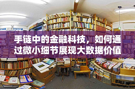 手链中的金融科技，如何通过微小细节展现大数据价值？