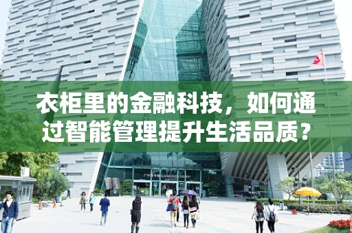 衣柜里的金融科技，如何通过智能管理提升生活品质？
