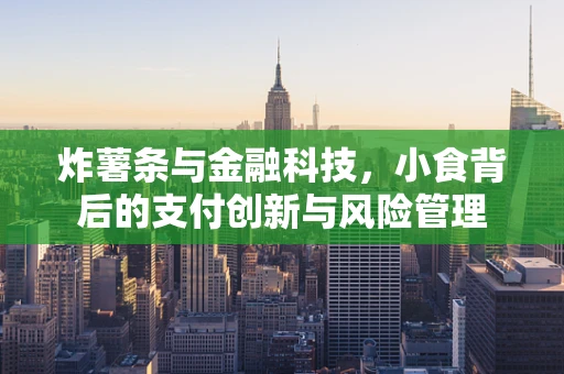 炸薯条与金融科技，小食背后的支付创新与风险管理