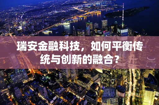 瑞安金融科技，如何平衡传统与创新的融合？