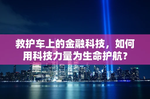 救护车上的金融科技，如何用科技力量为生命护航？