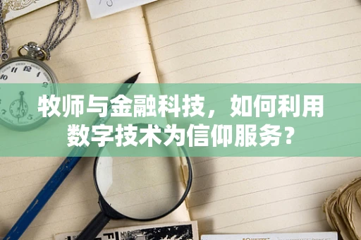 牧师与金融科技，如何利用数字技术为信仰服务？