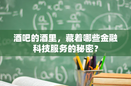 酒吧的酒里，藏着哪些金融科技服务的秘密？