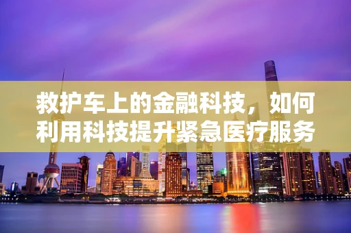 救护车上的金融科技，如何利用科技提升紧急医疗服务效率？