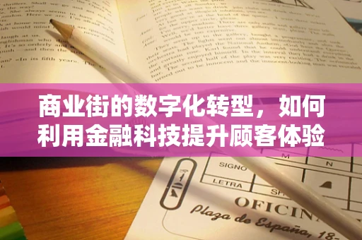 商业街的数字化转型，如何利用金融科技提升顾客体验？