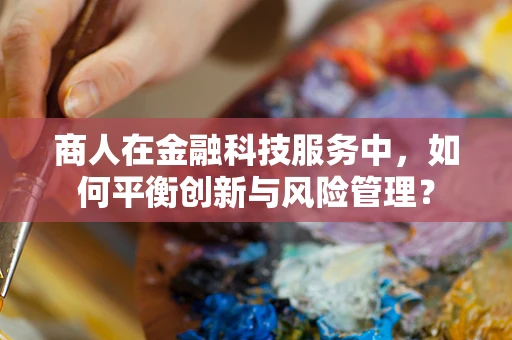 商人在金融科技服务中，如何平衡创新与风险管理？