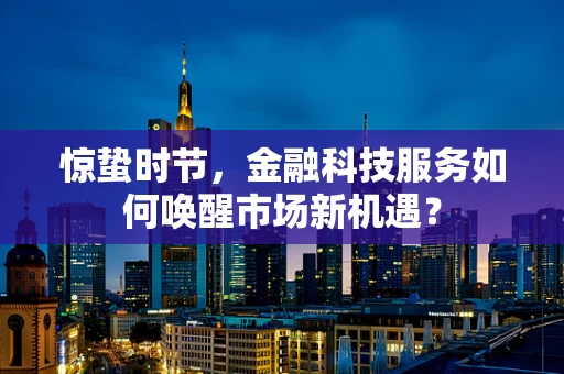 惊蛰时节，金融科技服务如何唤醒市场新机遇？