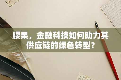 腰果，金融科技如何助力其供应链的绿色转型？