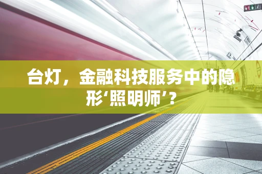 台灯，金融科技服务中的隐形‘照明师’？