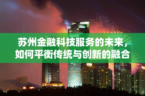 苏州金融科技服务的未来，如何平衡传统与创新的融合？