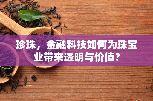 珍珠，金融科技如何为珠宝业带来透明与价值？