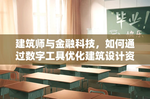 建筑师与金融科技，如何通过数字工具优化建筑设计资金管理？