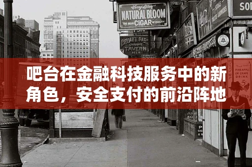 吧台在金融科技服务中的新角色，安全支付的前沿阵地？