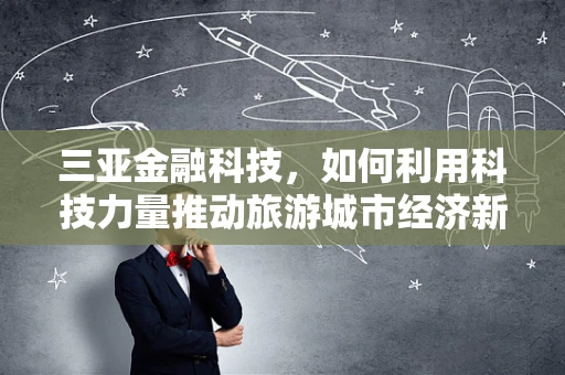 三亚金融科技，如何利用科技力量推动旅游城市经济新增长？