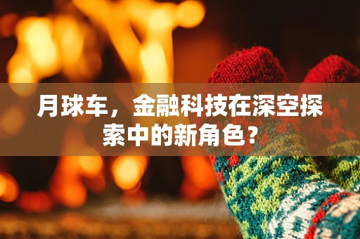 月球车，金融科技在深空探索中的新角色？