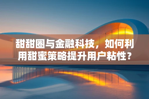 甜甜圈与金融科技，如何利用甜蜜策略提升用户粘性？