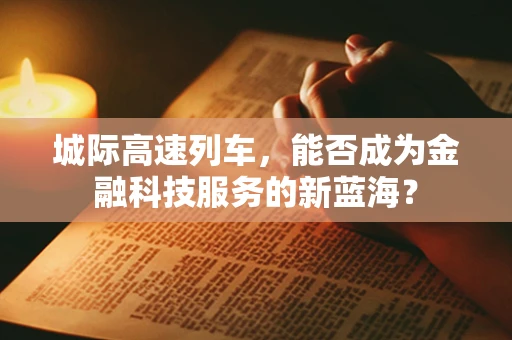 城际高速列车，能否成为金融科技服务的新蓝海？