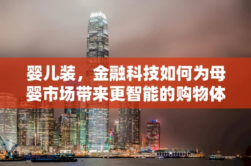 婴儿装，金融科技如何为母婴市场带来更智能的购物体验？
