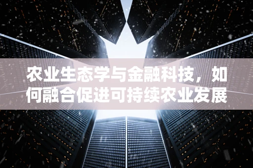 农业生态学与金融科技，如何融合促进可持续农业发展？