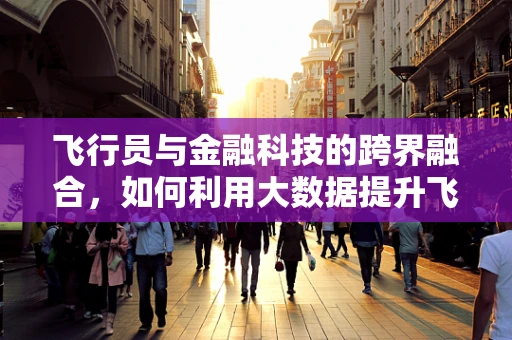 飞行员与金融科技的跨界融合，如何利用大数据提升飞行安全？