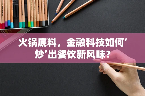火锅底料，金融科技如何‘炒’出餐饮新风味？