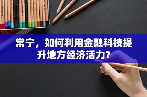 常宁，如何利用金融科技提升地方经济活力？