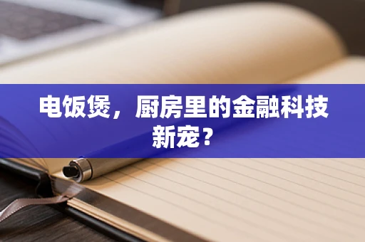 电饭煲，厨房里的金融科技新宠？